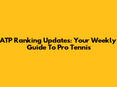 ATP Ranking Updates: Your Weekly Guide To Pro Tennis