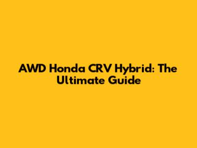 AWD Honda CRV Hybrid: The Ultimate Guide