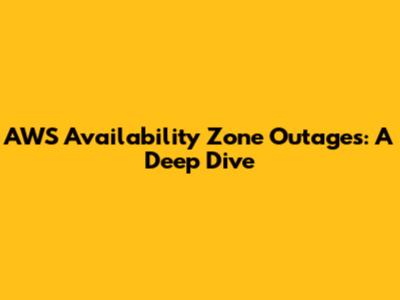 AWS Availability Zone Outages: A Deep Dive