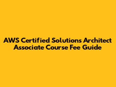 AWS Certified Solutions Architect Associate Course Fee Guide