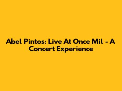 Abel Pintos: Live At Once Mil - A Concert Experience