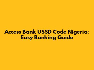 Access Bank USSD Code Nigeria: Easy Banking Guide