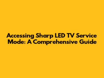 Accessing Sharp LED TV Service Mode: A Comprehensive Guide