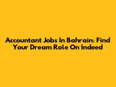 Accountant Jobs In Bahrain: Find Your Dream Role On Indeed