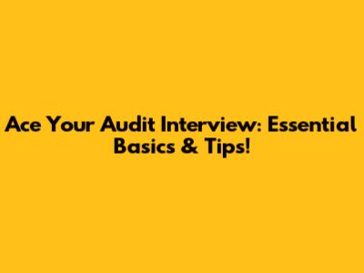 Ace Your Audit Interview: Essential Basics & Tips!