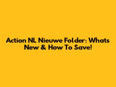 Action NL Nieuwe Folder: What's New & How To Save!