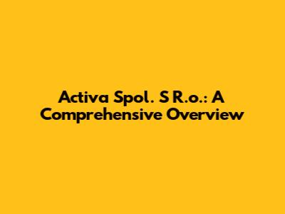 Activa Spol. S R.o.: A Comprehensive Overview
