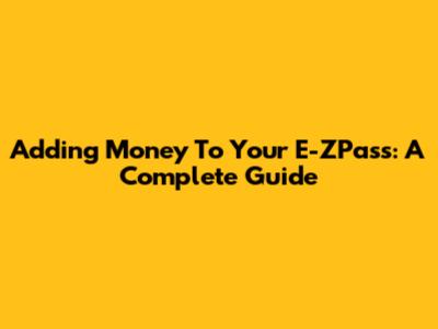 Adding Money To Your E-ZPass: A Complete Guide