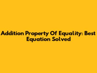 Addition Property Of Equality: Best Equation Solved