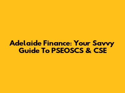 Adelaide Finance: Your Savvy Guide To PSEOSCS & CSE