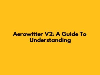 Aerowitter V2: A Guide To Understanding