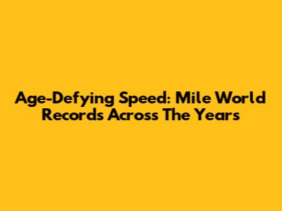 Age-Defying Speed: Mile World Records Across The Years