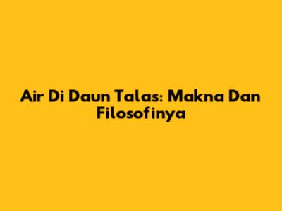 Air Di Daun Talas: Makna Dan Filosofinya