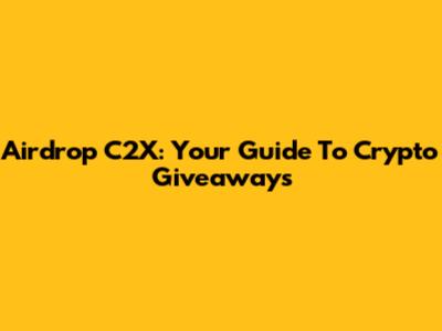 Airdrop C2X: Your Guide To Crypto Giveaways