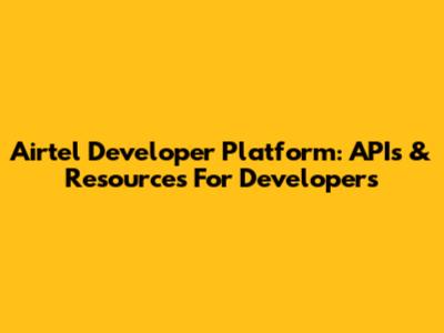 Airtel Developer Platform: APIs & Resources For Developers