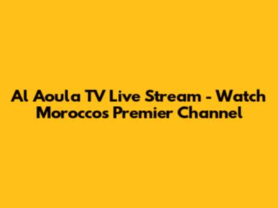 Al Aoula TV Live Stream - Watch Morocco's Premier Channel
