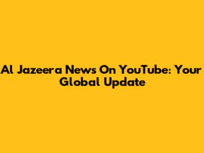Al Jazeera News On YouTube: Your Global Update