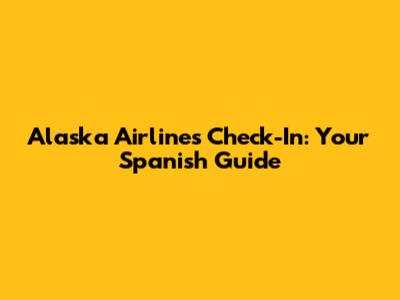 Alaska Airlines Check-In: Your Spanish Guide