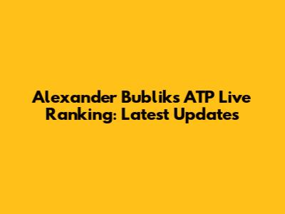 Alexander Bublik's ATP Live Ranking: Latest Updates