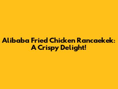 Alibaba Fried Chicken Rancaekek: A Crispy Delight!
