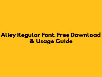 Aliey Regular Font: Free Download & Usage Guide