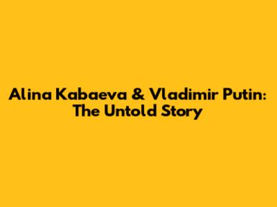 Alina Kabaeva & Vladimir Putin: The Untold Story