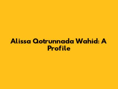 Alissa Qotrunnada Wahid: A Profile