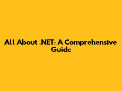 All About .NET: A Comprehensive Guide