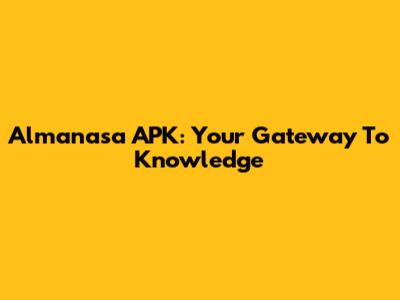 Almanasa APK: Your Gateway To Knowledge