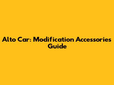 Alto Car: Modification Accessories Guide