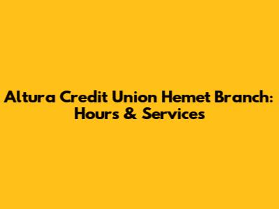 Altura Credit Union Hemet Branch: Hours & Services