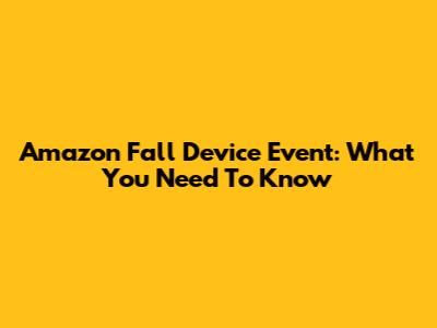 Amazon Fall Device Event: What You Need To Know