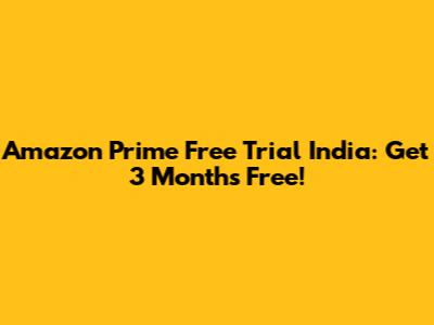 Amazon Prime Free Trial India: Get 3 Months Free!