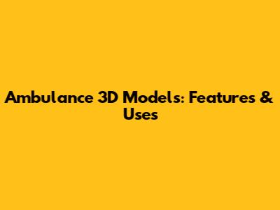 Ambulance 3D Models: Features & Uses