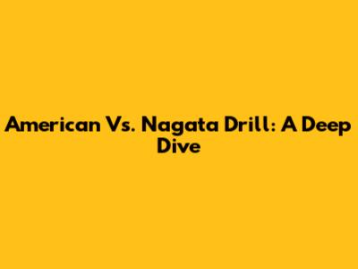 American Vs. Nagata Drill: A Deep Dive