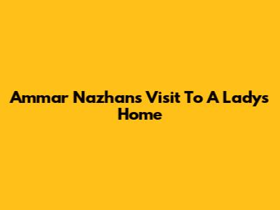 Ammar Nazhan's Visit To A Lady's Home