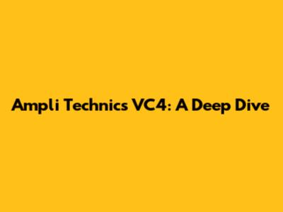 Ampli Technics VC4: A Deep Dive