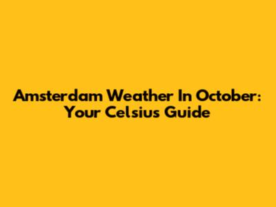 Amsterdam Weather In October: Your Celsius Guide