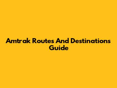Amtrak Routes And Destinations Guide