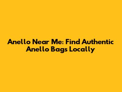 Anello Near Me: Find Authentic Anello Bags Locally