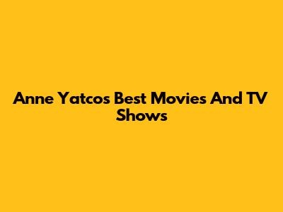Anne Yatco's Best Movies And TV Shows