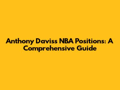 Anthony Davis's NBA Positions: A Comprehensive Guide