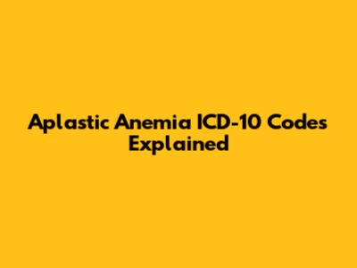 Aplastic Anemia ICD-10 Codes Explained