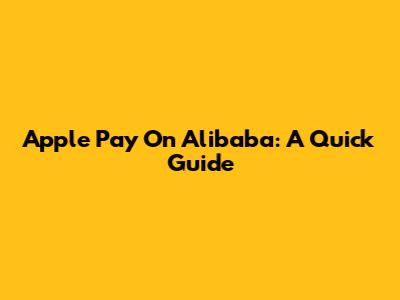 Apple Pay On Alibaba: A Quick Guide