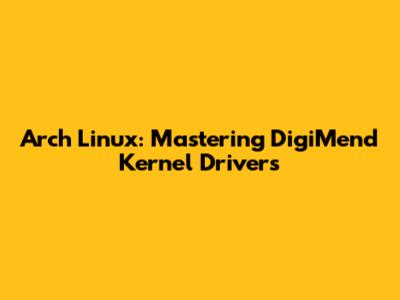 Arch Linux: Mastering DigiMend Kernel Drivers