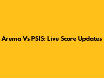 Arema Vs PSIS: Live Score Updates