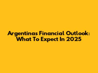 Argentina's Financial Outlook: What To Expect In 2025