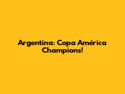 Argentina: Copa América Champions!