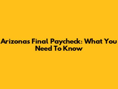 Arizona's Final Paycheck: What You Need To Know