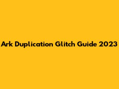 Ark Duplication Glitch Guide 2023
